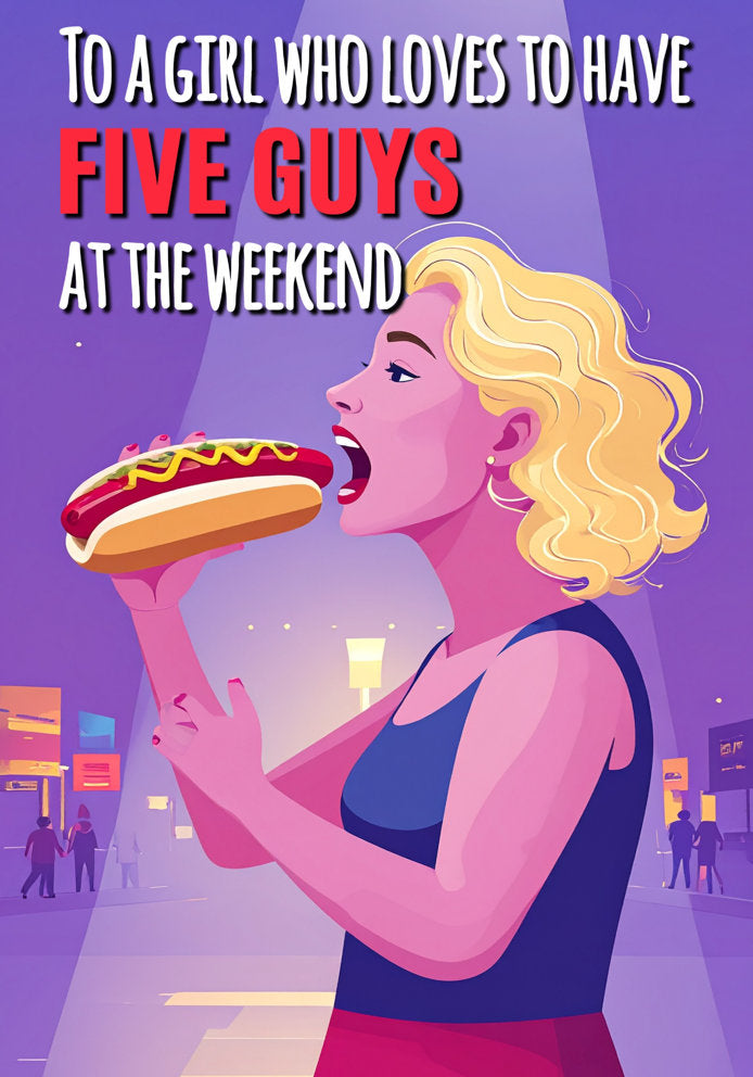 To a Girl Who Loves Five Guys - Cheeky/Rude/Funny Hot Dog Sausage Cartoon Themed A5 Birthday Card