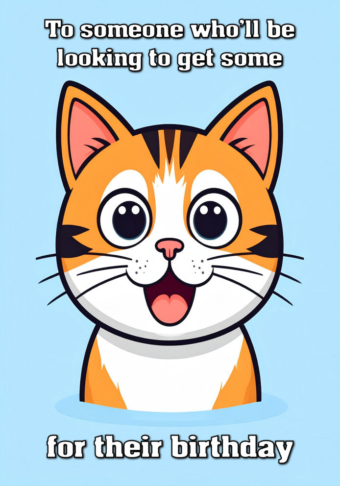 To Someone Who'll Be Looking to Get Some - Pussy Cat Cheeky/Rude/Funny Cartoon Themed A5 Birthday Card