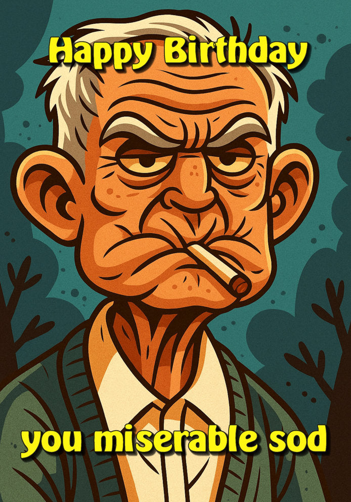 Happy Birthday You Miserable Sod - Cheeky/Rude/Funny Grumpy Old Man Cartoon v2 Themed A5 Birthday Card