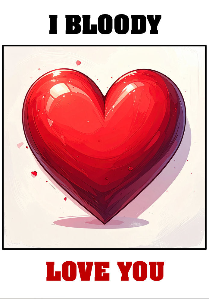 I Bloody Love You - Arty/Artistic Heart Themed A5 Card