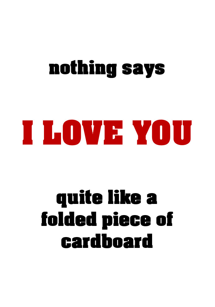 Nothing Says I Love You Like Folded Cardboard - Funny Text-Only A5 Card