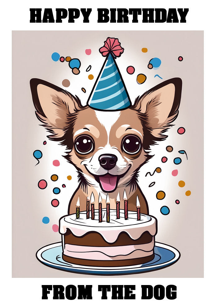 Happy Birthday From The Dog - Chihuahua - Adorable Cute Cartoon Pet Themed A5 Birthday Card