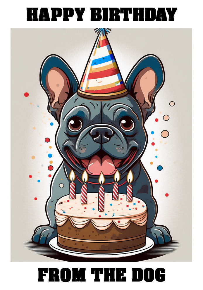 Happy Birthday From The Dog - French Bulldog - Adorable Cute Cartoon Pet Themed A5 Birthday Card